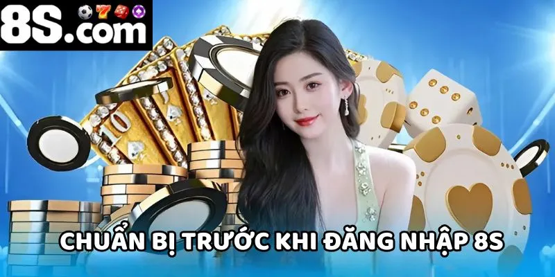 Để đăng nhập 8S nhanh chóng, bạn cần chuẩn bị tốt trước