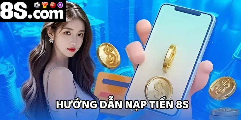 Chỉ cần làm theo hướng dẫn, bạn sẽ nạp tiền 8S nhanh chóng
