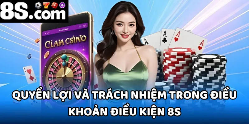 Quyền lợi và trách nhiệm được quy định trong điều khoản điều kiện 8S