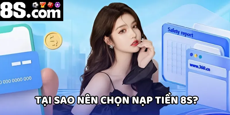 Nạp tiền 8S được lựa chọn vì nhiều điểm nổi bật