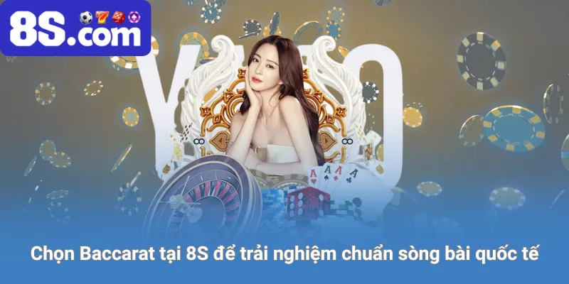 Chọn Baccarat tại 8S để trải nghiệm chuẩn sòng bài quốc tế