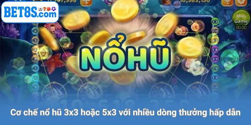 Cơ chế nổ hũ 3x3 hoặc 5x3 với nhiều dòng thưởng hấp dẫn.