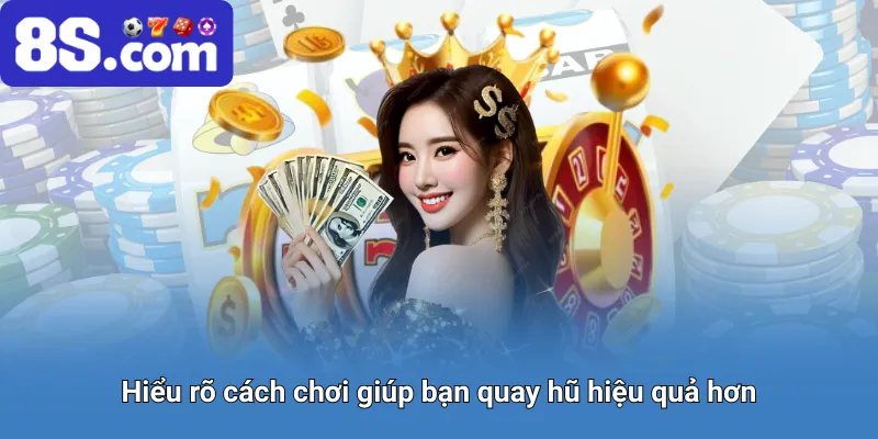 Hiểu rõ cách chơi giúp bạn quay hũ hiệu quả hơn.