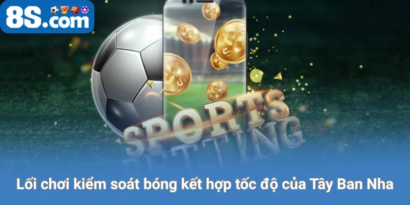 Lối chơi kiểm soát bóng kết hợp tốc độ của Tây Ban Nha