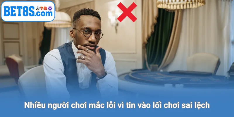 Nhiều người chơi mắc lỗi vì tin vào lối chơi sai lệch.