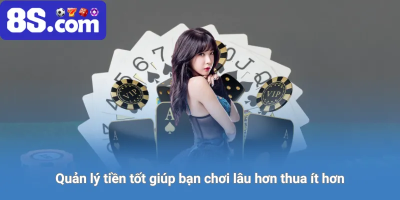 Quản lý tiền tốt giúp bạn chơi lâu hơn, thua ít hơn