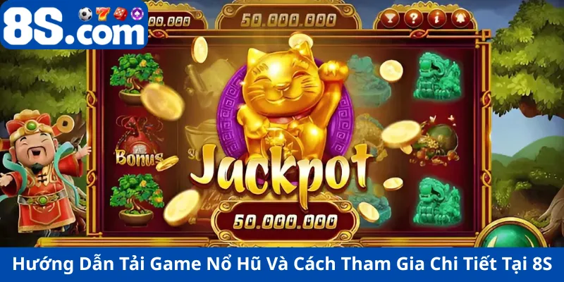 Hướng Dẫn Tải Game Nổ Hũ Và Cách Tham Gia Chi Tiết Tại 8S