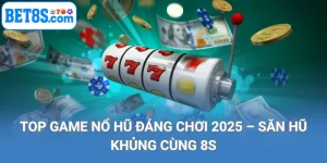 top game nổ hũ đáng chơi 2025 săn hũ khủng cùng 8s